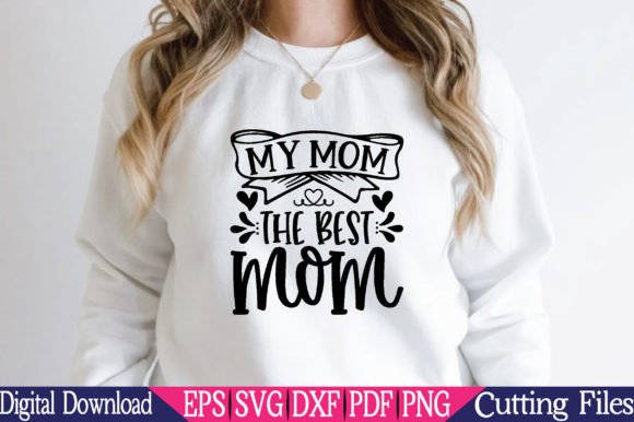 My Mom the Best Mom, Mother s Day SVG Graphics